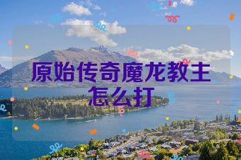 原始传奇魔龙教主怎么打