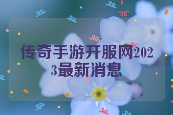 传奇手游开服网2023最新消息