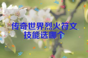 传奇世界烈火符文技能选哪个