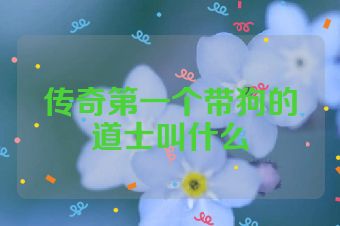 传奇第一个带狗的道士叫什么