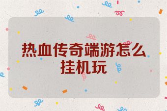 热血传奇端游怎么挂机玩