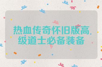 热血传奇怀旧版高级道士必备装备