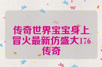 传奇世界宝宝身上冒火最新仿盛大176传奇