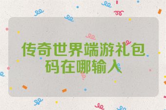 传奇世界端游礼包码在哪输入