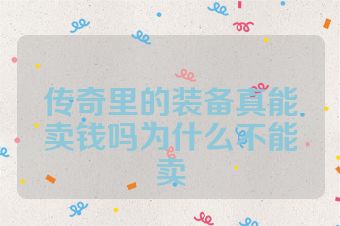 传奇里的装备真能卖钱吗为什么不能卖