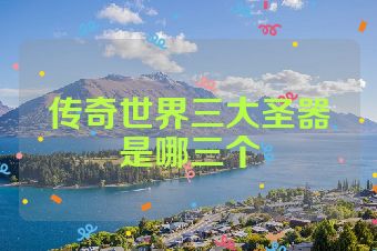传奇世界三大圣器是哪三个
