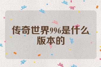 传奇世界996是什么版本的