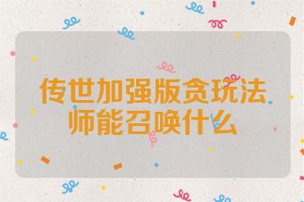 传世加强版贪玩法师能召唤什么