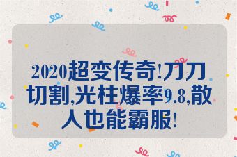 2020超变传奇!刀刀切割,光柱爆率9.8,散人也能霸服!
