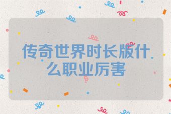 传奇世界时长版什么职业厉害