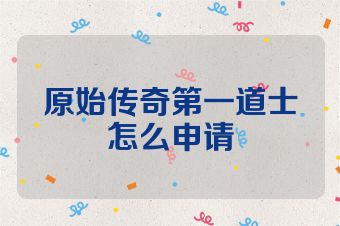 原始传奇第一道士怎么申请