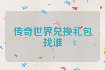 传奇世界兑换礼包找谁