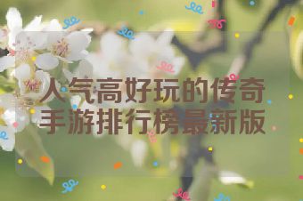 人气高好玩的传奇手游排行榜最新版