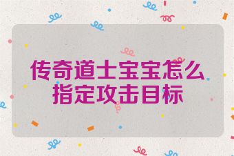 传奇道士宝宝怎么指定攻击目标