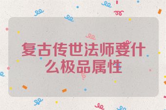 复古传世法师要什么极品属性