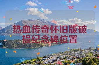热血传奇怀旧版破损纪念碑位置