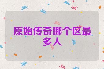原始传奇哪个区最多人