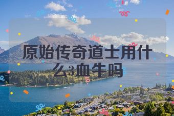 原始传奇道士用什么3血牛吗