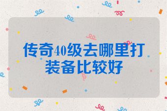 传奇40级去哪里打装备比较好
