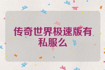 传奇世界极速版有私服么