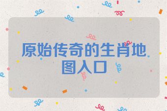 原始传奇的生肖地图入口
