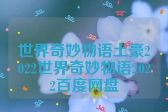 世界奇妙物语土豪2022世界奇妙物语2022百度网盘