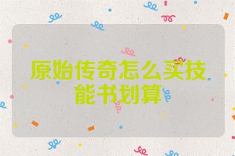 原始传奇怎么买技能书划算
