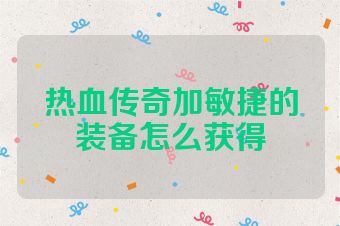 热血传奇加敏捷的装备怎么获得