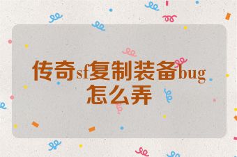 传奇sf复制装备bug怎么弄