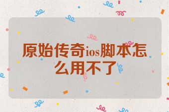 原始传奇ios脚本怎么用不了
