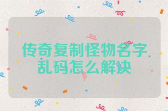 传奇复制怪物名字乱码怎么解决