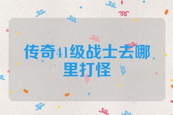 传奇41级战士去哪里打怪