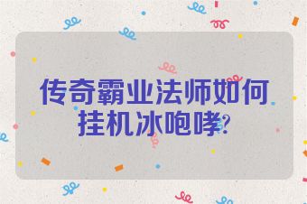 传奇霸业法师如何挂机冰咆哮?