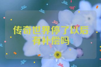 传奇世界停了以后有补偿吗