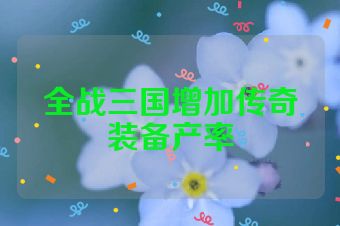 全战三国增加传奇装备产率