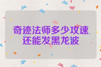 奇迹法师多少攻速还能发黑龙波