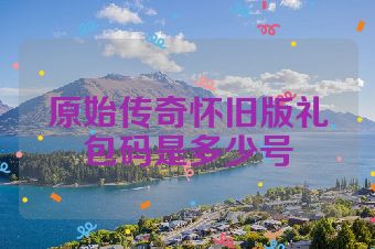 原始传奇怀旧版礼包码是多少号