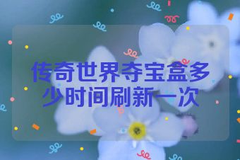 传奇世界夺宝盒多少时间刷新一次