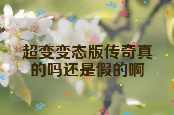 超变变态版传奇真的吗还是假的啊
