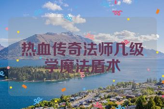 热血传奇法师几级学魔法盾术