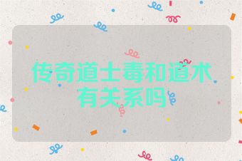 传奇道士毒和道术有关系吗