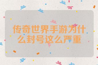 传奇世界手游为什么封号这么严重