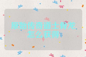 原始传奇道士骨龙怎么获得