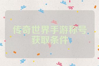 传奇世界手游称号获取条件