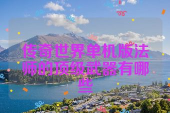 传奇世界单机版法师的顶级武器有哪些