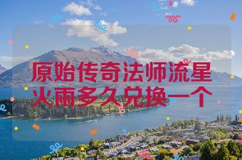 原始传奇法师流星火雨多久兑换一个