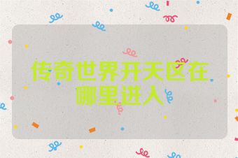 传奇世界开天区在哪里进入