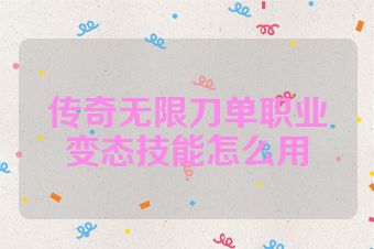 传奇无限刀单职业变态技能怎么用