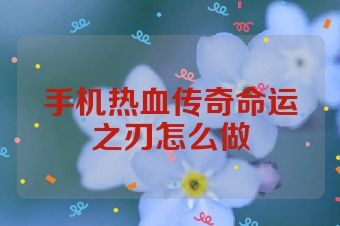 手机热血传奇命运之刃怎么做