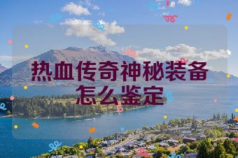 热血传奇神秘装备怎么鉴定